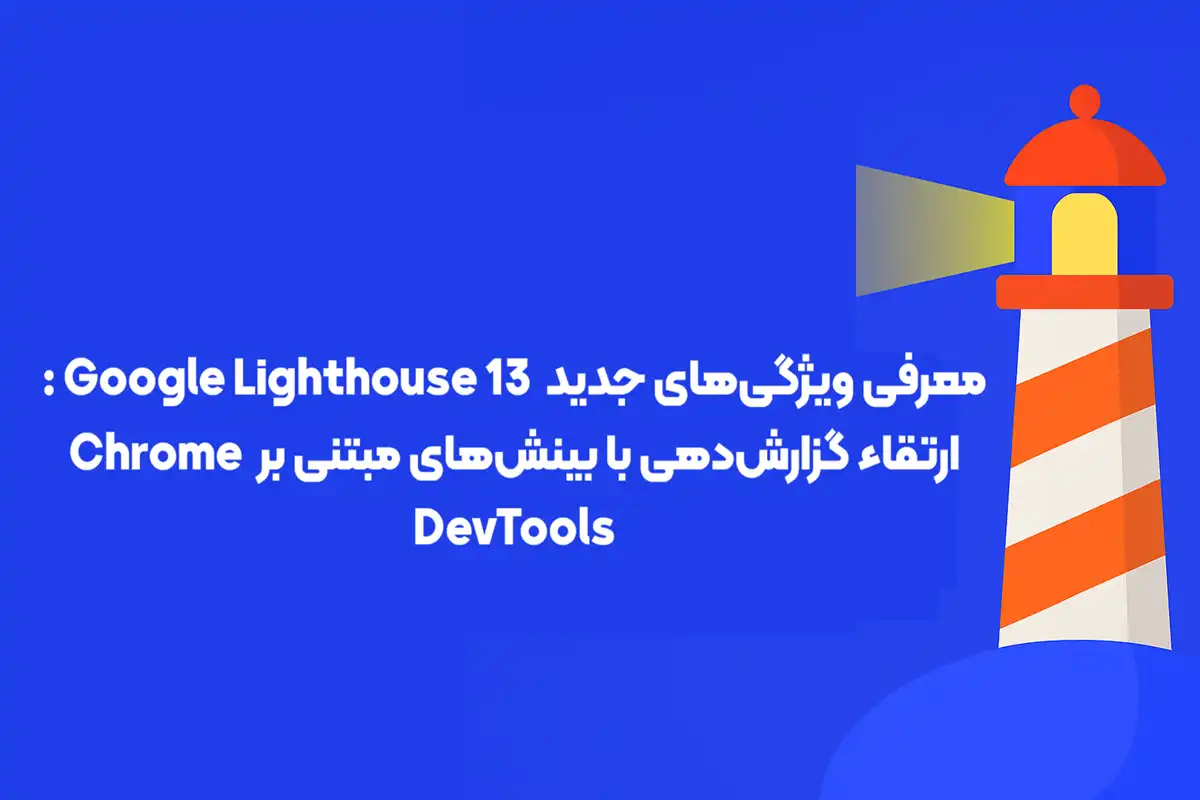 معرفی ویژگی‌های جدید Google Lighthouse 13: ارتقاء گزارش‌دهی با بینش‌های مبتنی بر Chrome DevTools